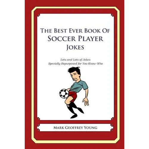 The Best Ever Book of Soccer Player Jokes: Lots and Lots of Jokes Specially Repurposed for You-Know-Who