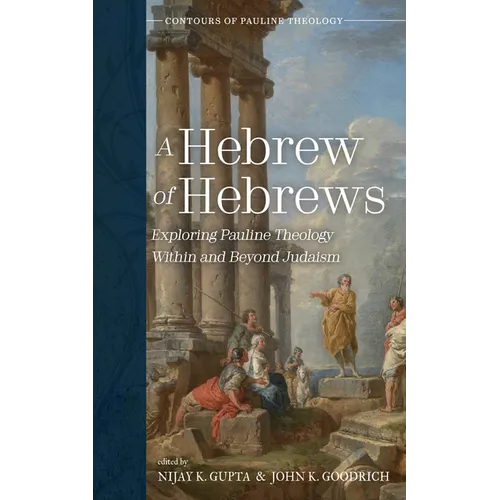 A Hebrew of Hebrews: Exploring Pauline Theology Within and Beyond Judaism