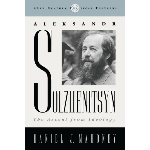 Aleksandr Solzhenitsyn: The Ascent from Ideology