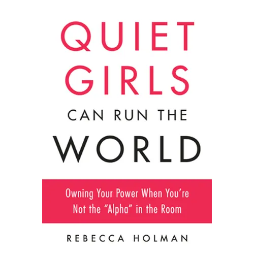 Quiet Girls Can Run the World: Owning Your Power When You're Not the Alpha in the Room
