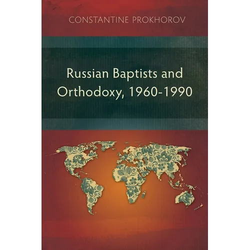 Russian Baptists and Orthodoxy, 1960-1990: A Comparative Study of Theology, Liturgy, and Traditions