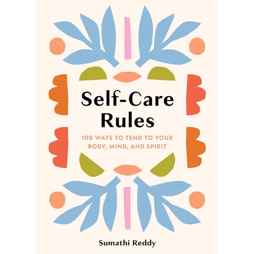 Self-Care Rules: 100 Ways to Tend to Your Body, Mind, and Spirit