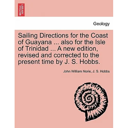Sailing Directions for the Coast of Guayana ... Also for the Isle of Trinidad ... a New Edition, Revised and Corrected to the Present Time by J. S. Ho