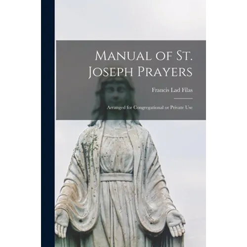 Manual of St. Joseph Prayers: Arranged for Congregational or Private Use