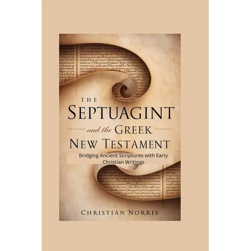 The Septuagint and the Greek New Testament: Bridging Ancient Scriptures with Early Christian Writings