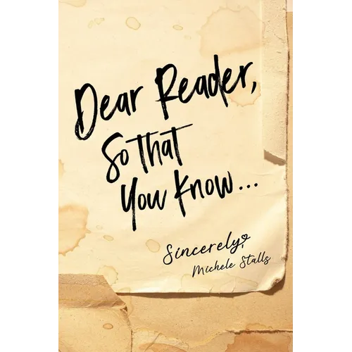 Dear Reader, So That You Know...: Sincerely, Michele Stalls