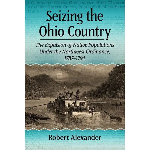 Seizing the Ohio Country: The Expulsion of Native Populations Under the Northwest Ordinance, 1787-1794