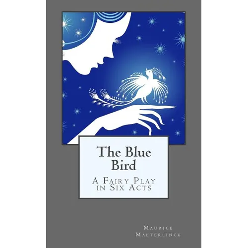 The Blue Bird: A Fairy Play in Six Acts