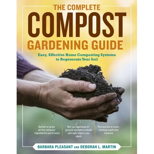 The Complete Compost Gardening Guide: Banner Batches, Grow Heaps, Comforter Compost, and Other Amazing Techniques for Saving Time and Money, and Produ
