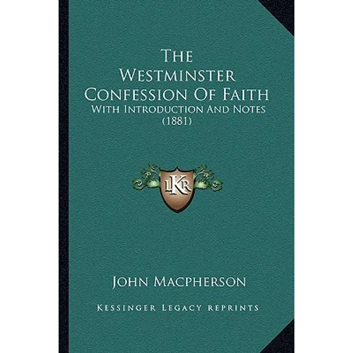 The Westminster Confession Of Faith: With Introduction And Notes (1881)