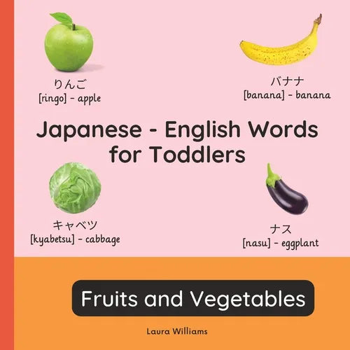 Japanese - English Words for Toddlers - Fruits and Vegetables: Teach and Learn Japanese For Kids and Beginners Bilingual Picture Book with English Tra