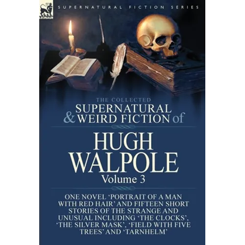 The Collected Supernatural and Weird Fiction of Hugh Walpole-Volume 3: One Novel 'Portrait of a Man with Red Hair' and Fifteen Short Stories of the St