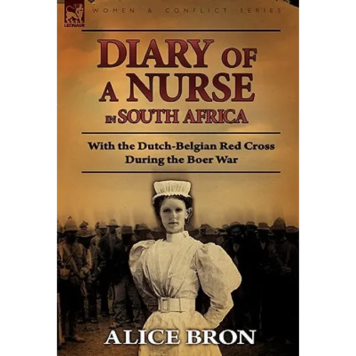 Boer War Nurse: Diary of a Nurse in South Africa with the Dutch-Belgian Red Cross During the Boer War