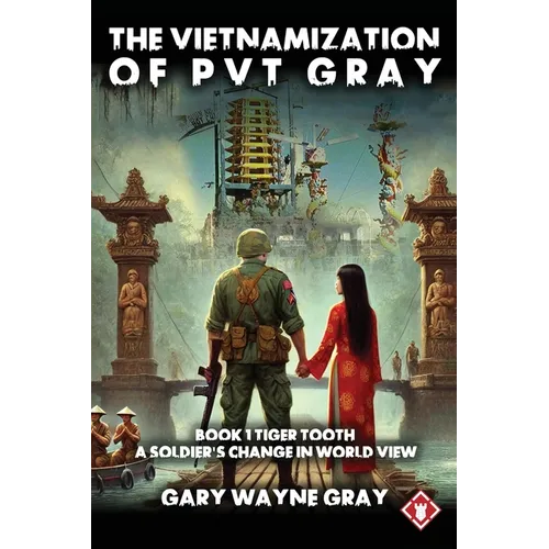 The Vietnamization of PVT Gray: Tiger Tooth: A story of a soldier's change in view of his world