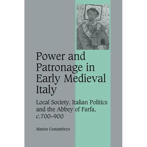 Power and Patronage in Early Medieval Italy: Local Society, Italian Politics and the Abbey of Farfa, C.700 900