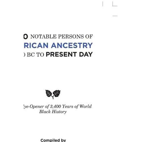 700 Notable Persons of African Ancestry 1400 Bc to Present Day: An Eye-Opener of 3,400 Years of World Black History