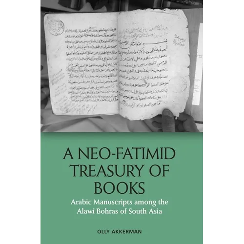 A Neo-Fatimid Treasury of Books: Arabic Manuscripts Among the Alawi Bohras of South Asia