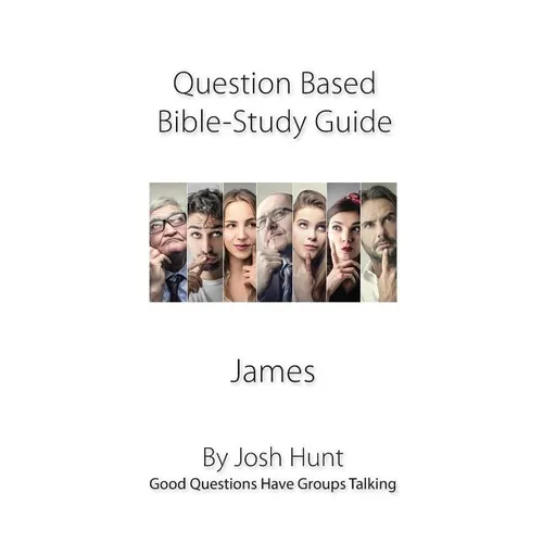 Discussion-based Bible Study Guide--James: Good Questions Have Groups Talking