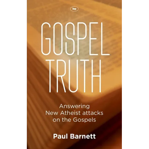 Gospel Truth: Answering New Atheist Attacks on the Gospels