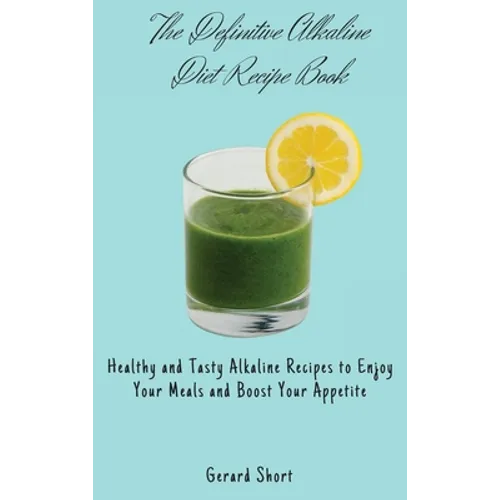 The Definitive Alkaline Diet Recipe Book: Healthy and Tasty Alkaline Recipes to Enjoy Your Meals and Boost Your Appetite