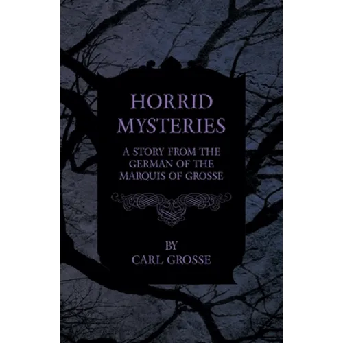 Horrid Mysteries - A Story from the German of the Marquis of Grosse