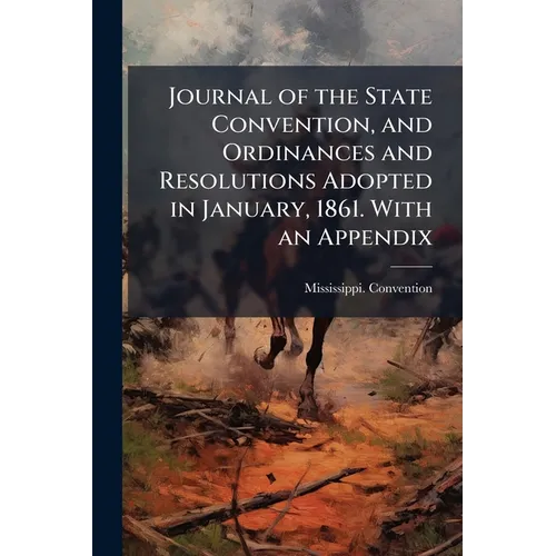 Journal of the State Convention, and Ordinances and Resolutions Adopted in January, 1861. With an Appendix