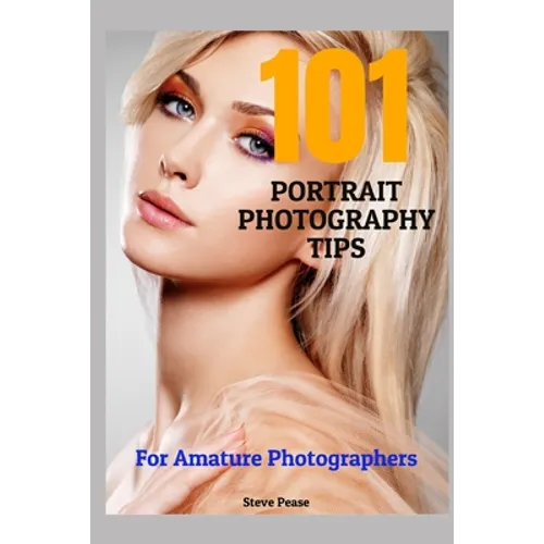 101 Portrait Photography Tips: For Amateur Photographers