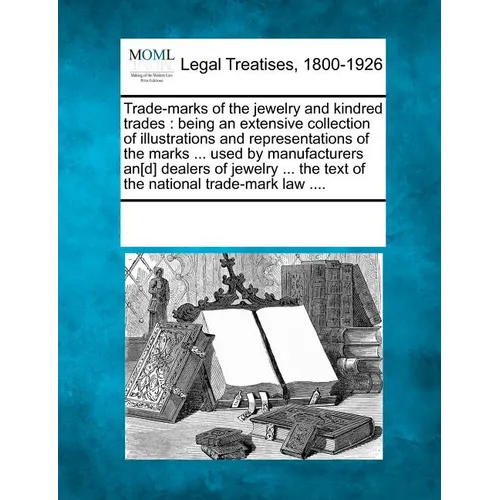 Trade-marks of the jewelry and kindred trades: being an extensive collection of illustrations and representations of the marks ... used by manufacture