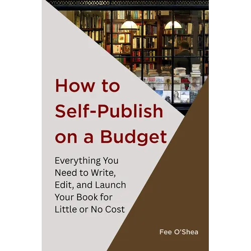 How to Self-Publish on a Budget: Everything You Need to Write, Edit, 
And Launch Your Book for 
Little or No Cost