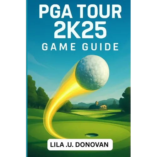 PGA Tour 2k25 Game Guide: Master Every Swing, Conquer Tournaments, And Unlock Hidden Secrets To Become A Golfing Legend