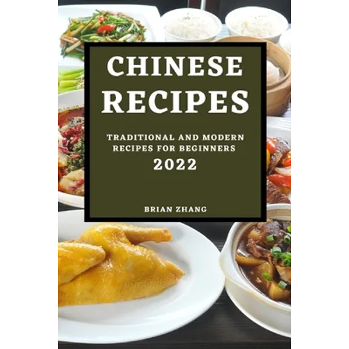 Chinese Recipes 2022: Traditional and Modern Recipes for Beginners