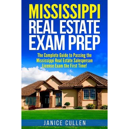 Mississippi Real Estate Exam Prep: The Complete Guide to Passing the Mississippi Real Estate Salesperson License Exam the First Time!
