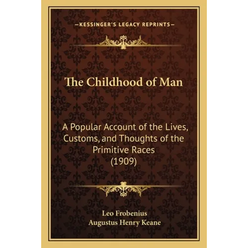 The Childhood of Man: A Popular Account of the Lives, Customs, and Thoughts of the Primitive Races (1909)