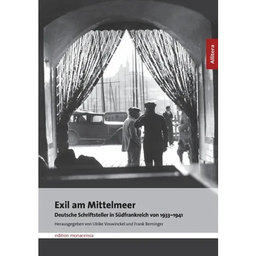Exil am Mittelmeer: Deutsche Schriftsteller in Südfrankreich von 1933-1941