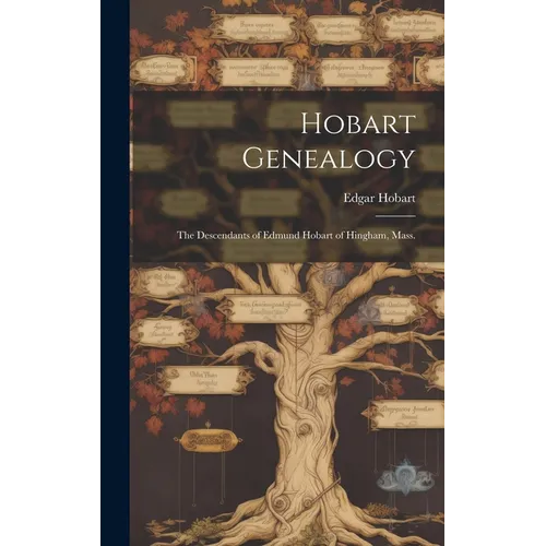 Hobart Genealogy: the Descendants of Edmund Hobart of Hingham, Mass.