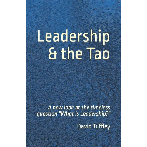 Leadership & the Tao: A new look at the timeless question "What is Leadership?"