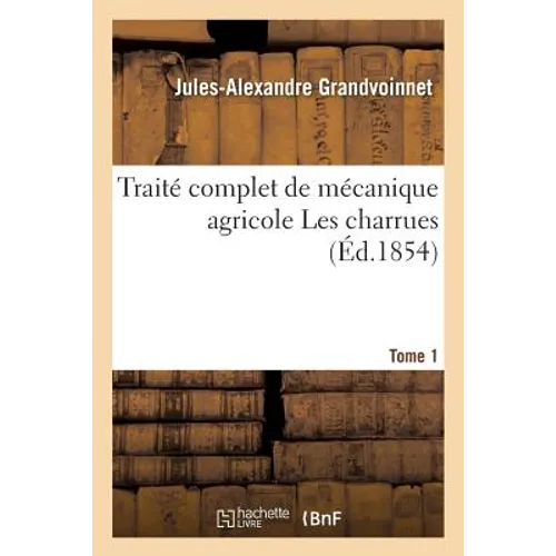Traité Complet de Mécanique Agricole Les Charrues Tome 1