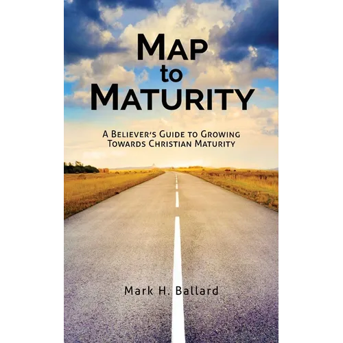 Map to Maturity: A Believer's Guide to Growing Towards Christian Maturity
