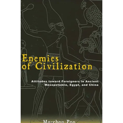Enemies of Civilization: Attitudes Toward Foreigners in Ancient Mesopotamia, Egypt, and China