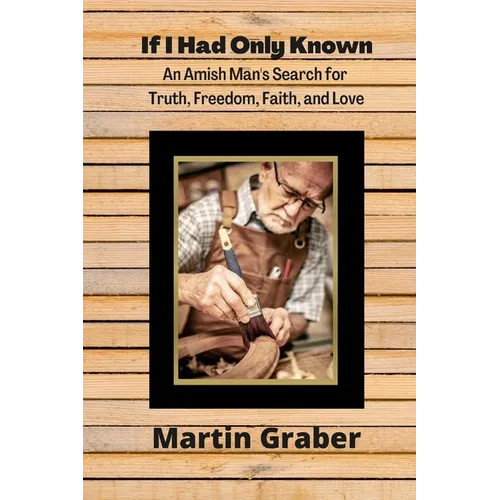 If I Had Only Known: An Amish Man's Search for Truth, Freedom, Fatih, and Love - Paperback