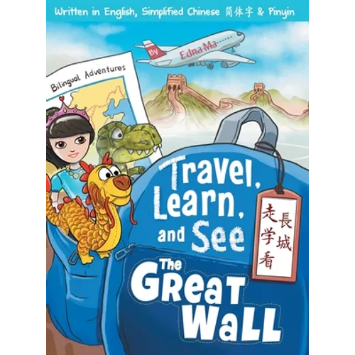 Travel, Learn, and See the Great Wall 走學看長城: Adventures in Mandarin Immersion (Bilingual English, Chinese with Piny