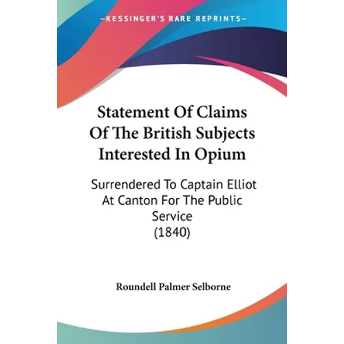 Statement Of Claims Of The British Subjects Interested In Opium: Surrendered To Captain Elliot At Canton For The Public Service (1840)