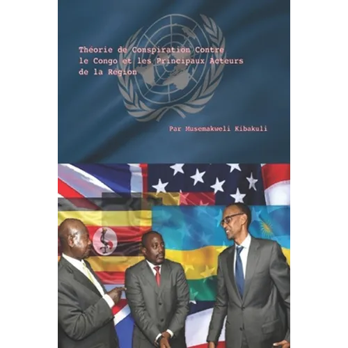 Théorie de Conspiration Contre le Congo et les Principaux Acteurs de la Région