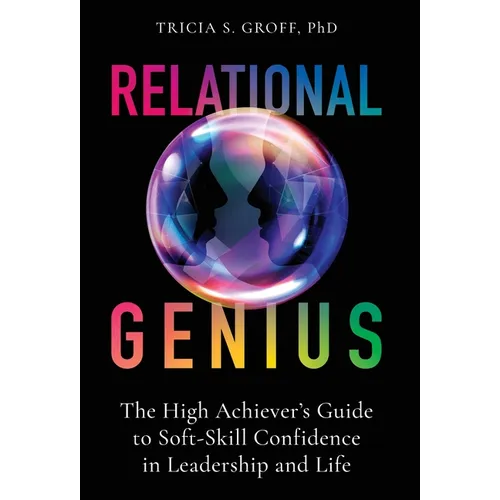 Relational Genius: The High Achiever's Guide to Soft-Skill Confidence in Leadership and Life