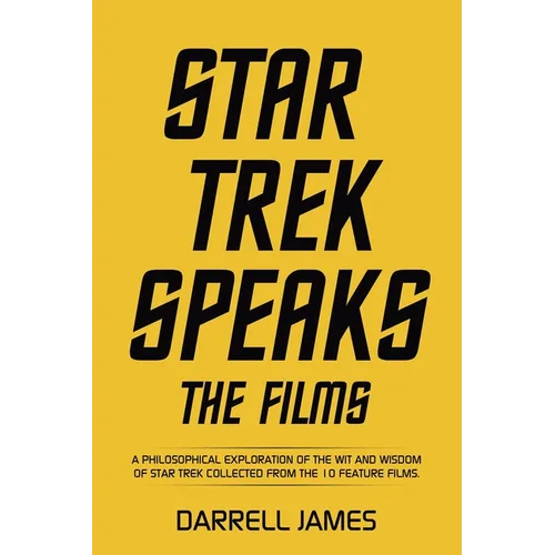 Star Trek Speaks The Films: A philosophical exploration of the wit and wisdom of Star Trek collected from the 10 feature films.