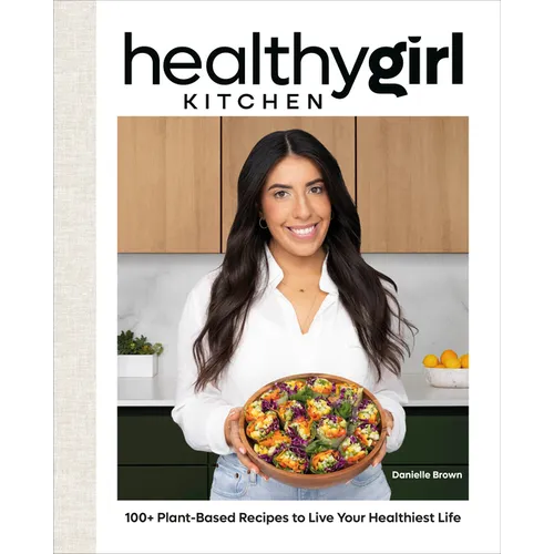 Healthygirl Kitchen: 100+ Plant-Based Recipes to Live Your Healthiest Life