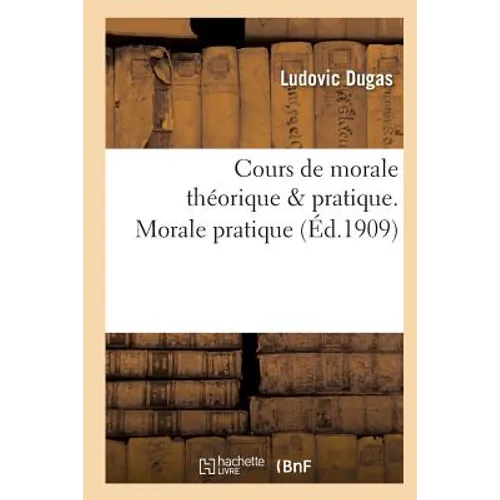 Cours de Morale Théorique & Pratique. Morale Pratique