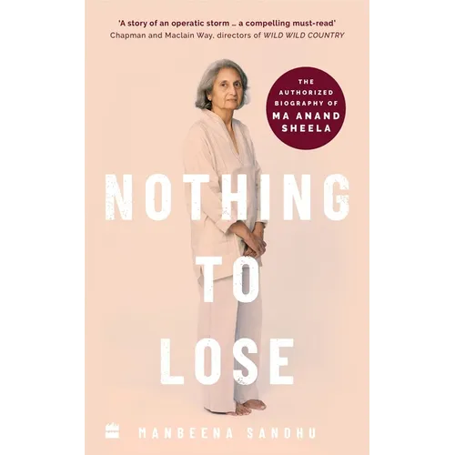 Nothing to Lose: The Authorized Biography of Ma Anand Sheela