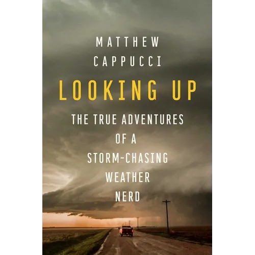 Looking Up: The True Adventures of a Storm-Chasing Weather Nerd