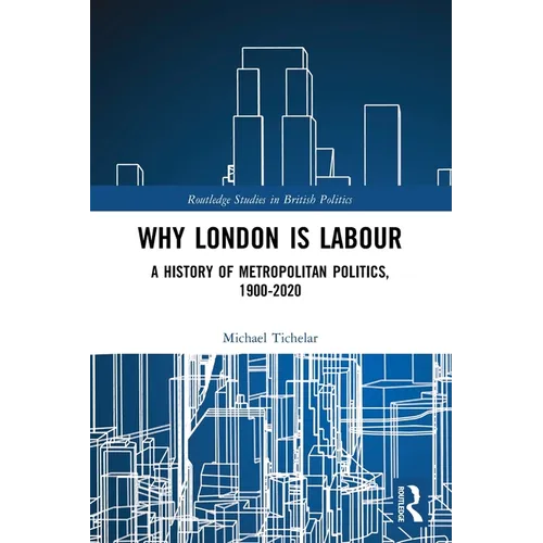 Why London is Labour: A History of Metropolitan Politics, 1900-2020